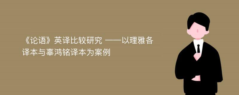 《论语》英译比较研究 ——以理雅各译本与辜鸿铭译本为案例