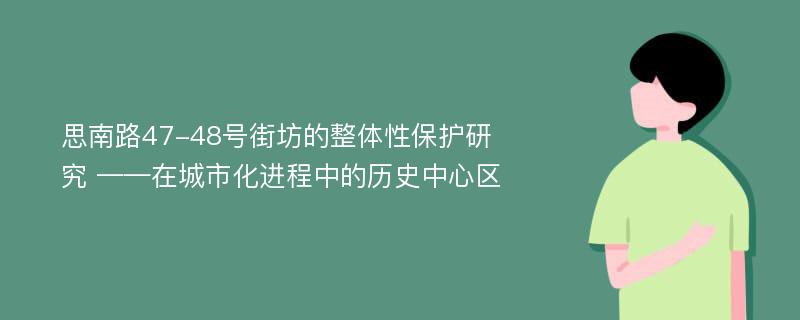 思南路47-48号街坊的整体性保护研究 ——在城市化进程中的历史中心区