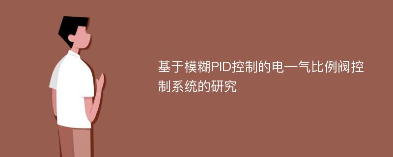 基于模糊PID控制的电—气比例阀控制系统的研究