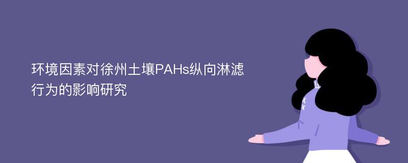 环境因素对徐州土壤PAHs纵向淋滤行为的影响研究