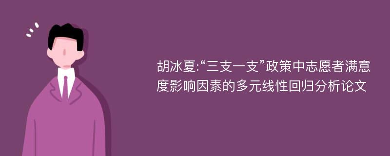 胡冰夏:“三支一支”政策中志愿者满意度影响因素的多元线性回归分析论文