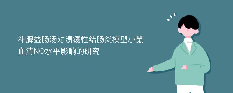 补脾益肠汤对溃疡性结肠炎模型小鼠血清NO水平影响的研究