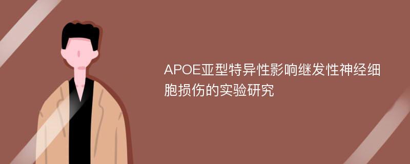 APOE亚型特异性影响继发性神经细胞损伤的实验研究