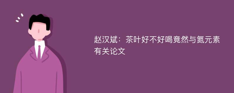 赵汉斌：茶叶好不好喝竟然与氮元素有关论文