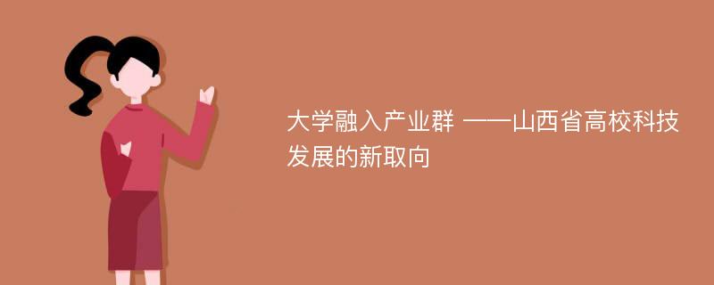 大学融入产业群 ——山西省高校科技发展的新取向