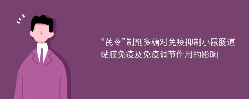 “芪苓”制剂多糖对免疫抑制小鼠肠道黏膜免疫及免疫调节作用的影响