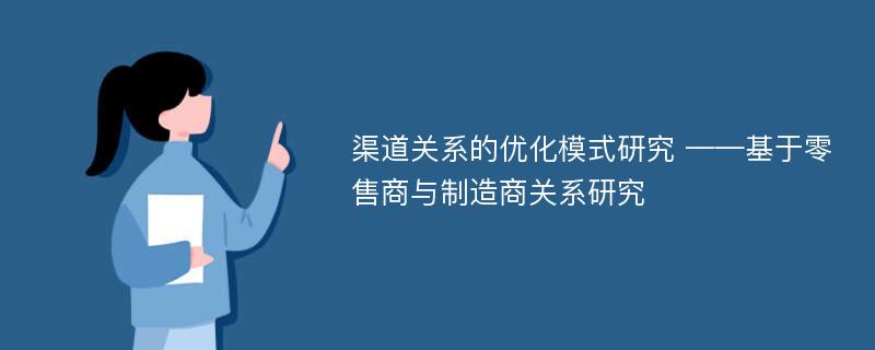 渠道关系的优化模式研究 ——基于零售商与制造商关系研究