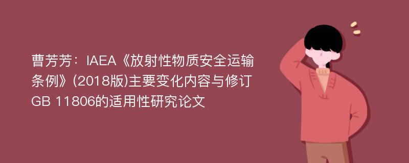 曹芳芳：IAEA《放射性物质安全运输条例》(2018版)主要变化内容与修订GB 11806的适用性研究论文