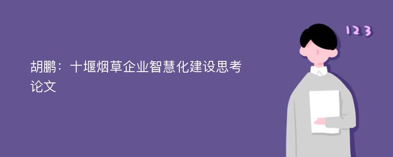 胡鹏：十堰烟草企业智慧化建设思考论文