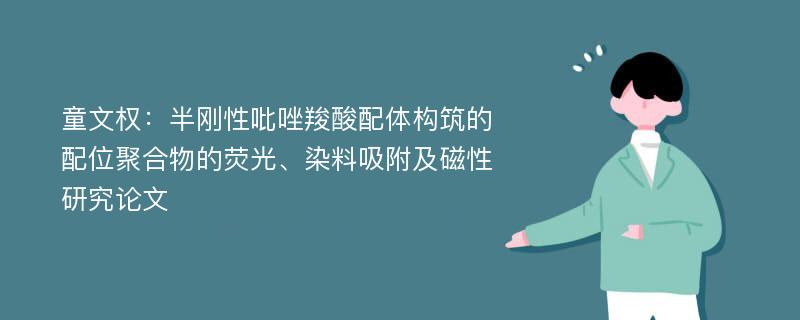 童文权：半刚性吡唑羧酸配体构筑的配位聚合物的荧光、染料吸附及磁性研究论文