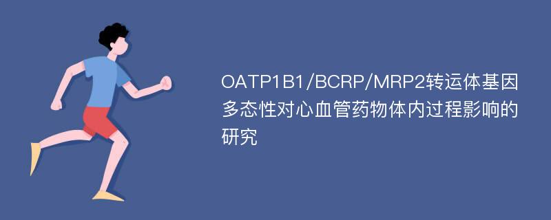 OATP1B1/BCRP/MRP2转运体基因多态性对心血管药物体内过程影响的研究