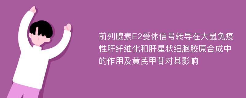 前列腺素E2受体信号转导在大鼠免疫性肝纤维化和肝星状细胞胶原合成中的作用及黄芪甲苷对其影响