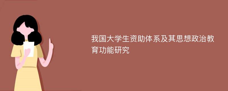 我国大学生资助体系及其思想政治教育功能研究