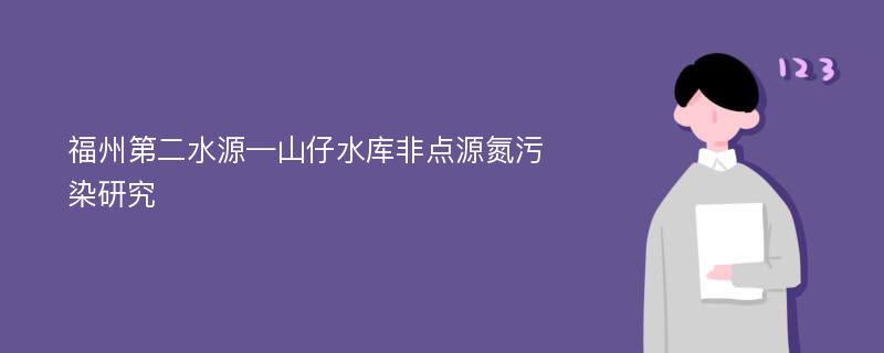 福州第二水源—山仔水库非点源氮污染研究