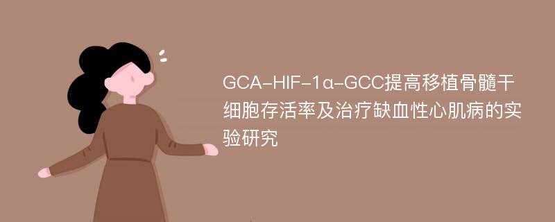 GCA-HIF-1α-GCC提高移植骨髓干细胞存活率及治疗缺血性心肌病的实验研究