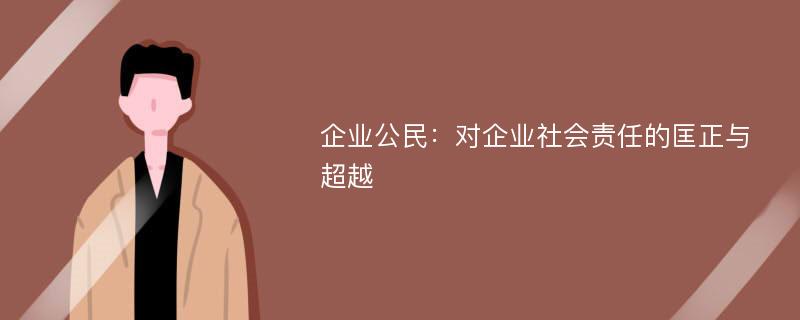 企业公民：对企业社会责任的匡正与超越