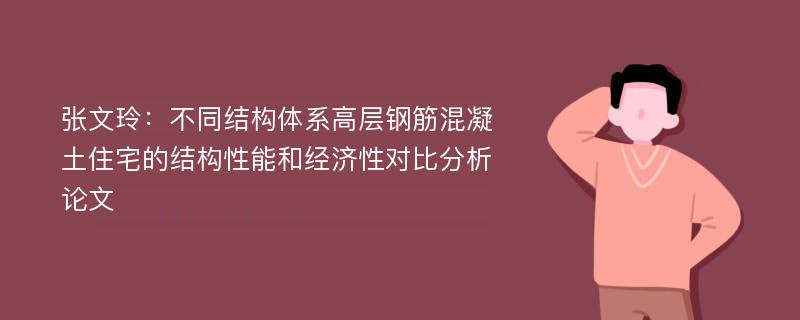 张文玲：不同结构体系高层钢筋混凝土住宅的结构性能和经济性对比分析论文