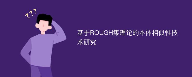 基于ROUGH集理论的本体相似性技术研究