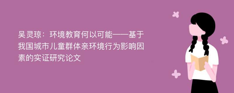 吴灵琼：环境教育何以可能——基于我国城市儿童群体亲环境行为影响因素的实证研究论文