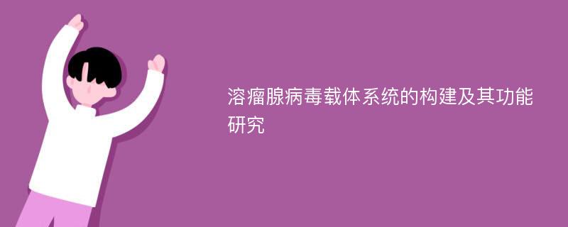 溶瘤腺病毒载体系统的构建及其功能研究