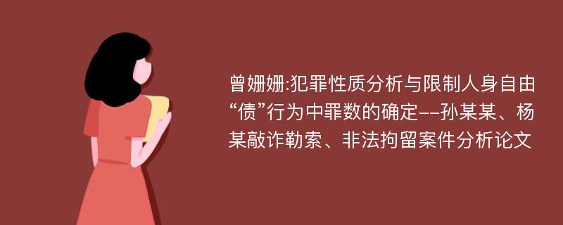 曾姗姗:犯罪性质分析与限制人身自由“债”行为中罪数的确定--孙某某、杨某敲诈勒索、非法拘留案件分析论文