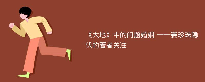 《大地》中的问题婚姻 ——赛珍珠隐伏的著者关注