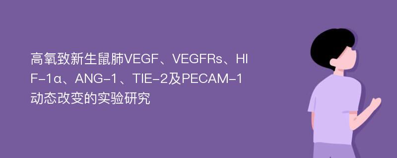 高氧致新生鼠肺VEGF、VEGFRs、HIF-1α、ANG-1、TIE-2及PECAM-1动态改变的实验研究