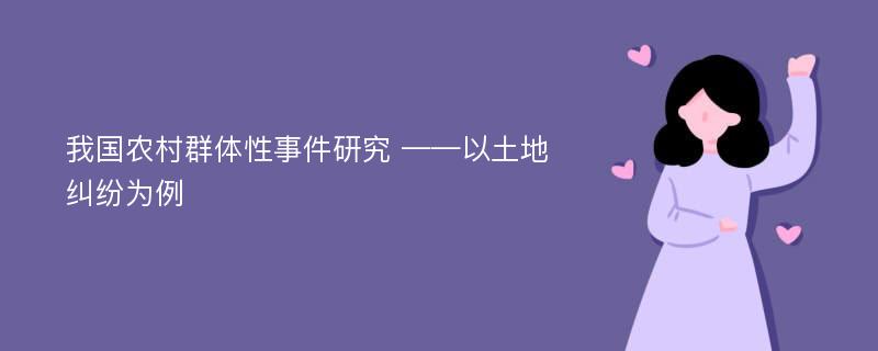 我国农村群体性事件研究 ——以土地纠纷为例