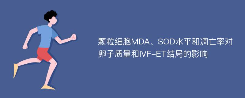 颗粒细胞MDA、SOD水平和凋亡率对卵子质量和IVF-ET结局的影响