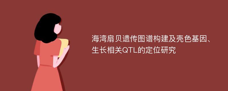 海湾扇贝遗传图谱构建及壳色基因、生长相关QTL的定位研究