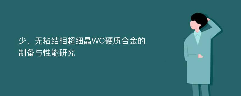 少、无粘结相超细晶WC硬质合金的制备与性能研究