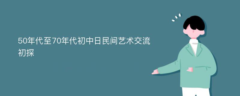 50年代至70年代初中日民间艺术交流初探