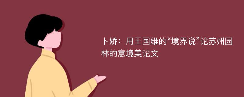 卜娇：用王国维的“境界说”论苏州园林的意境美论文