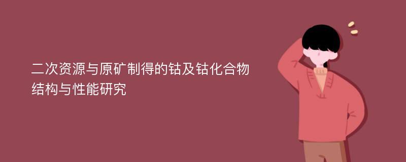 二次资源与原矿制得的钴及钴化合物结构与性能研究