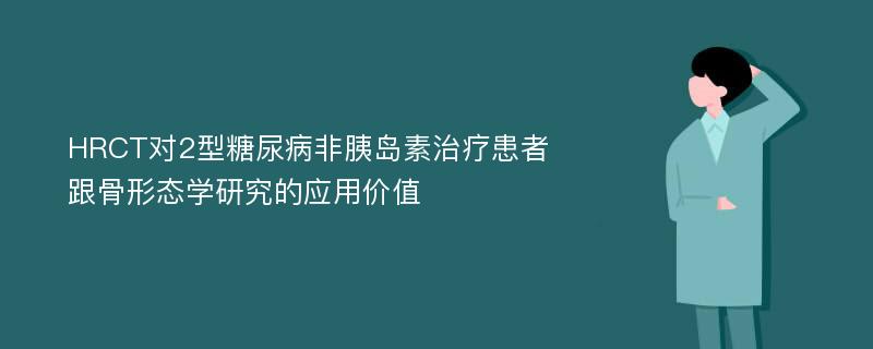 HRCT对2型糖尿病非胰岛素治疗患者跟骨形态学研究的应用价值