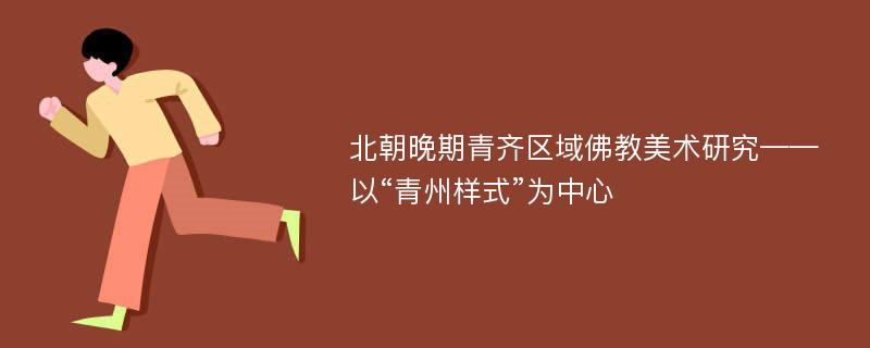 北朝晚期青齐区域佛教美术研究——以“青州样式”为中心