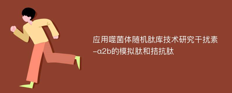 应用噬菌体随机肽库技术研究干扰素-α2b的模拟肽和拮抗肽