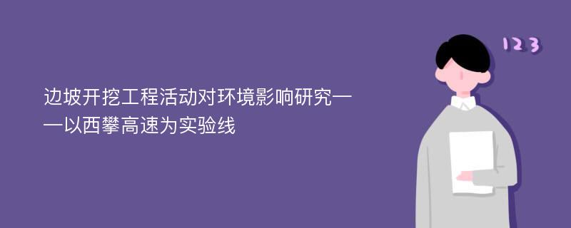 边坡开挖工程活动对环境影响研究——以西攀高速为实验线