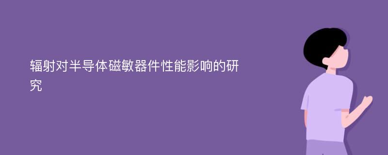 辐射对半导体磁敏器件性能影响的研究