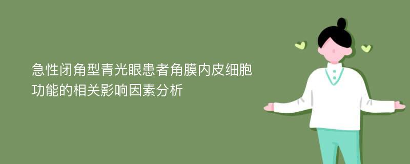 急性闭角型青光眼患者角膜内皮细胞功能的相关影响因素分析