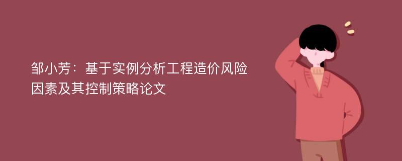 邹小芳：基于实例分析工程造价风险因素及其控制策略论文