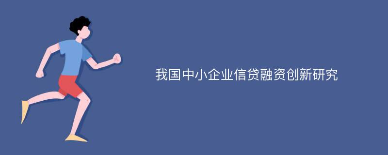 我国中小企业信贷融资创新研究