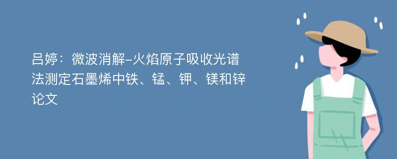 吕婷：微波消解-火焰原子吸收光谱法测定石墨烯中铁、锰、钾、镁和锌论文