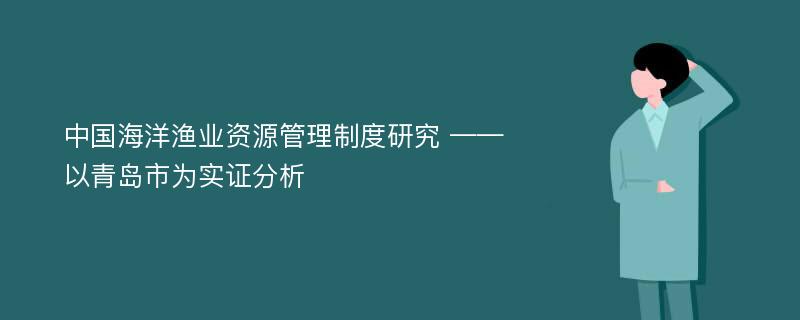 中国海洋渔业资源管理制度研究 ——以青岛市为实证分析