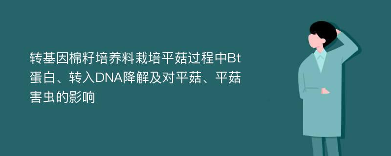 转基因棉籽培养料栽培平菇过程中Bt蛋白、转入DNA降解及对平菇、平菇害虫的影响