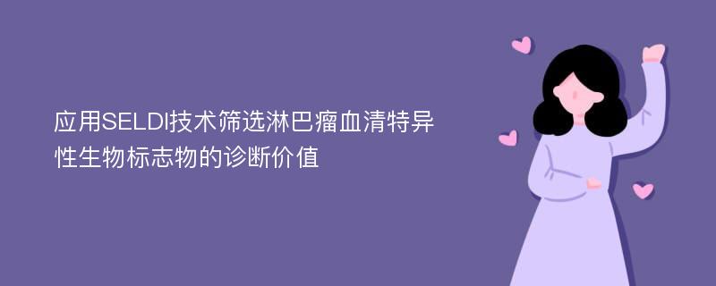 应用SELDI技术筛选淋巴瘤血清特异性生物标志物的诊断价值