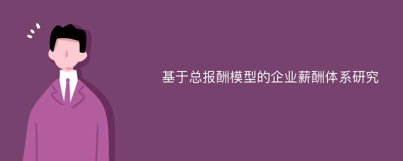 基于总报酬模型的企业薪酬体系研究