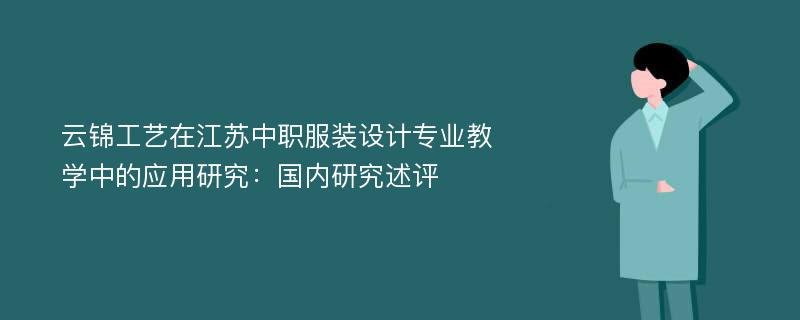 云锦工艺在江苏中职服装设计专业教学中的应用研究：国内研究述评