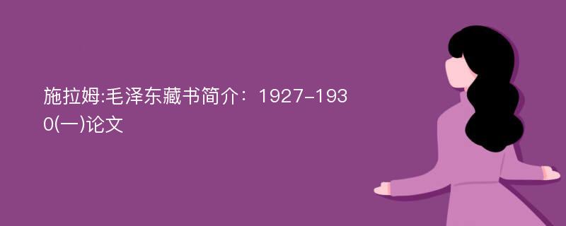 施拉姆:毛泽东藏书简介：1927-1930(一)论文