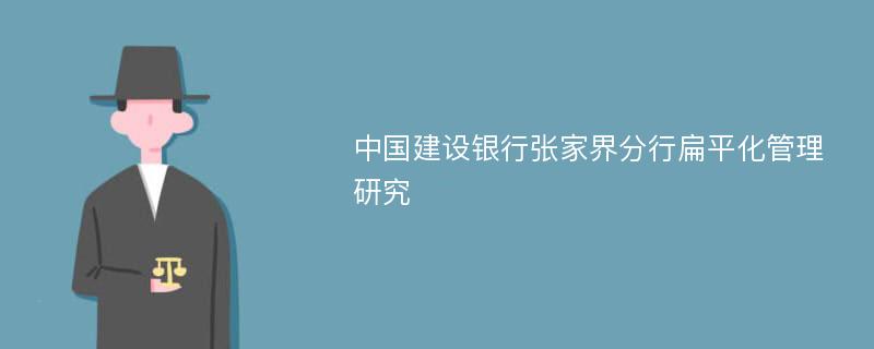 中国建设银行张家界分行扁平化管理研究